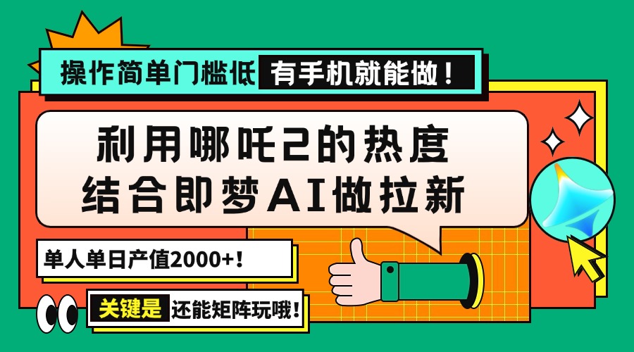 用哪吒2热度结合即梦AI做拉新，单日产值2000+，操作简单门槛低，有手机…-吾爱网创