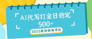 2025最新AI打金代写日稳定500+：2025最新翻身项目-吾爱网创