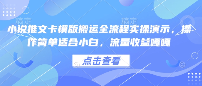 小说推文卡模版搬运全流程实操演示，操作简单适合小白，流量收益嘎嘎-吾爱网创