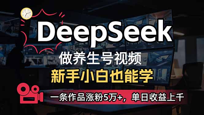 小白用DeepSeek做养生号，一条作品涨粉5万+，单日收益上千-吾爱网创