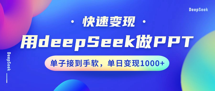 用DeepSeek做PPT,快速变现,单子接到手软,单日变现1000+-吾爱网创