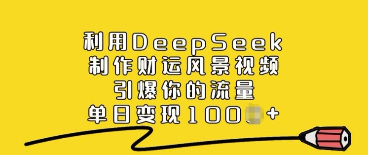 利用DeepSeek制作财运风景视频,引爆你的流量,单日变现多张-吾爱网创