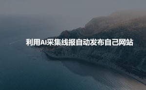 利用AI采集线报发布到自己网站-吾爱网创