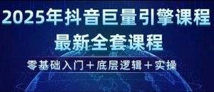 2025年抖音巨量引擎最新全套课程，零基础入门+底层逻辑+实操-吾爱网创