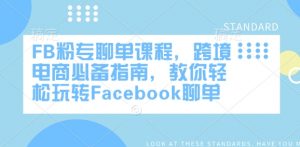 FB粉专聊单课程，跨境电商必备指南，教你轻松玩转Facebook聊单-吾爱网创