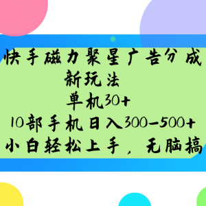 快手磁力聚星广告分成新玩法,单机30+,10部手机日入300-500+-吾爱网创