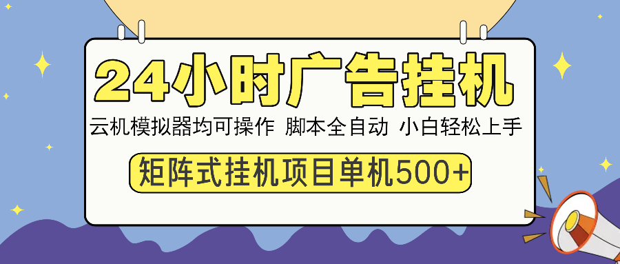 24小时广告挂机  单机收益500+ 矩阵式操作，设备越多收益越大，小白轻…-吾爱网创