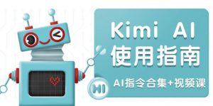 Kimi AI使用指南:涵盖多领域指令,全面升级创作效率 (AI指令合集+视频课-吾爱网创