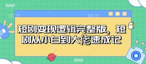 短剧变现逻辑完整版，短剧从小白到大佬速成记-吾爱网创