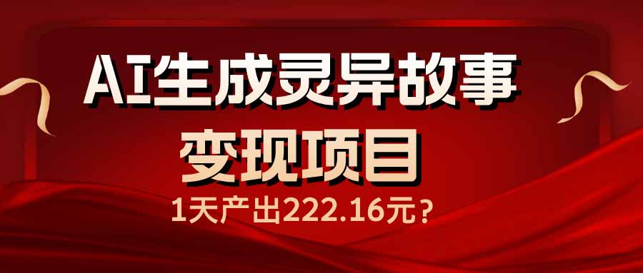 AI生成灵异故事变现项目,1天产出222.16元-吾爱网创