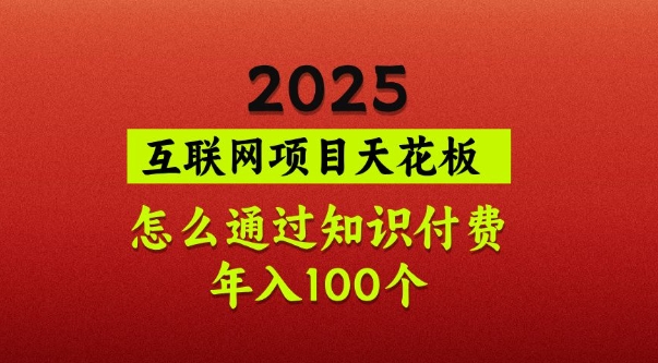 2025项目天花板，普通怎么通过知识付费翻身，年入百个【揭秘】-吾爱网创