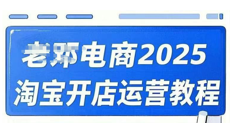 2025淘宝开店运营教程直通车,直通车,万相无界,网店注册经营推广培训视频课程-吾爱网创