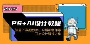 PS+AI设计教程：涵盖PS美颜修图、AI插画制作等，开启设计赚钱之旅-吾爱网创