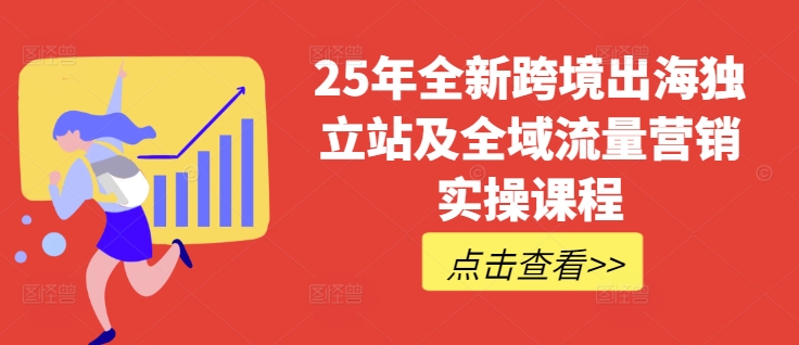 25年全新跨境出海独立站及全域流量营销实操课程，跨境电商独立站TIKTOK全域营销普货特货玩法大全-吾爱网创