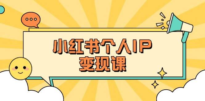 小红书个人变现课:精准人设定位+爆款选题拆解,教你打造百万流量账号秘籍-吾爱网创
