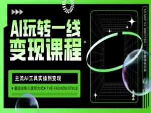 AI玩转一线变现课程，主流AI工具实操到变现，玩转AI自媒体，打爆你的线上流量-吾爱网创