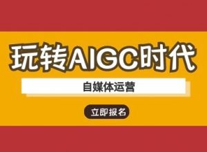玩转AIGC时代-自媒体运营ai教程-吾爱网创