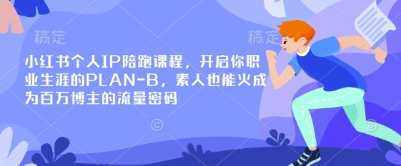 小红书个人IP陪跑课程,开启你职业生涯的PLAN-B,素人也能火成为百万博主的流量密码-吾爱网创