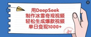 用DeepSeek制作冰雪奇观视频，轻松生成爆款视频，单日变现多张-吾爱网创