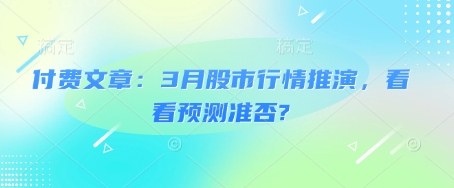 付费文章：3月股市行情推演，看看预测准否?-吾爱网创