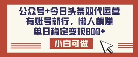 公众号+今日头条双代运营,有账号就行,单日稳定变现8张【揭秘】-吾爱网创