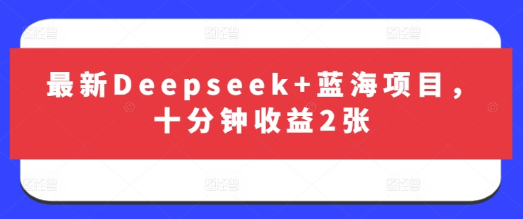 最新Deepseek+蓝海项目，十分钟收益2张-吾爱网创