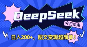 DeepSeek做今日头条图文,每天收益2张,图文变现超简单-吾爱网创