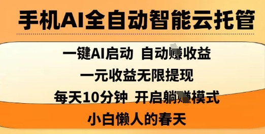 手机AI全自动智能云托管,一键AI启动,AI自动撸收益,支持1元无限体现,每天10分钟,小白懒人的春天【揭秘】-吾爱网创