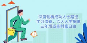 深度剖析成功人士路径,学习借鉴,六大人生策略,三年后或能财富自由-吾爱网创