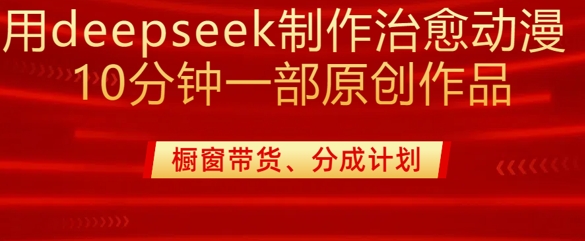 用deepseek制作治愈系漫剪，20分钟一部纯原创作品，多种变现渠道外面收费980-吾爱网创