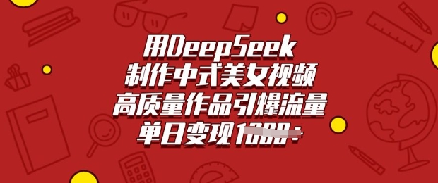 用DeepSeek制作中式美女视频，高质量作品引爆流量，单日变现多张-吾爱网创