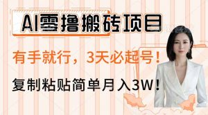 AI零撸搬砖项目玩法,有手就行,3天必起号,复制粘贴简单月入3W!-吾爱网创