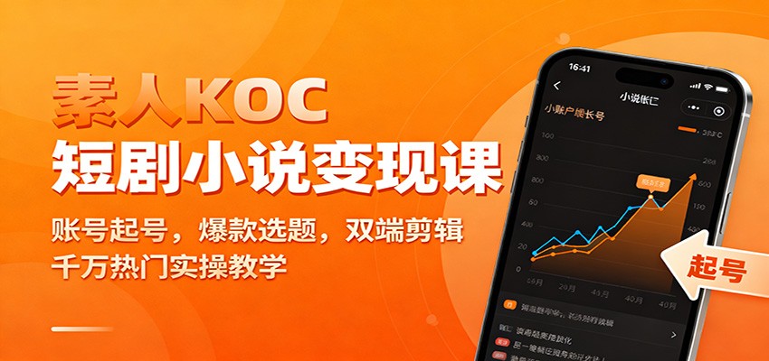 素人KOC短剧小说变现课：账号起号，爆款选题，双端剪辑，千万热门实操教学-吾爱网创