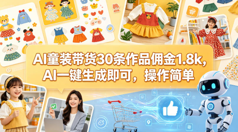 AI童装带货30条作品佣金1.8k，AI一键生成即可，操作简单-吾爱网创