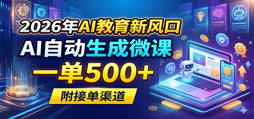 2026年AI教育新风口,AI自动生成微课,一单500+,附接单渠道-吾爱网创