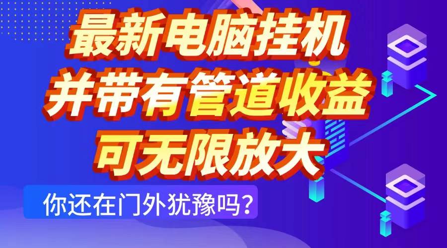 (14613期)最新电脑挂机单机每天收益300+ 并带有团队管道收益 可无限放大-吾爱网创