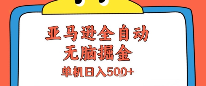 亚马逊全自动无脑掘金，无需人工，单机日入5张+【揭秘】-吾爱网创