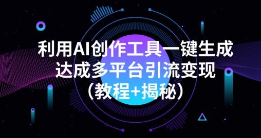 利用AI创作工具一键生成多平台引流变现（教程+揭秘）-吾爱网创