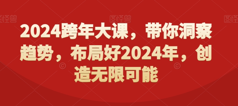 2024跨年大课，​带你洞察趋势，布局好2024年，创造无限可能-吾爱网创