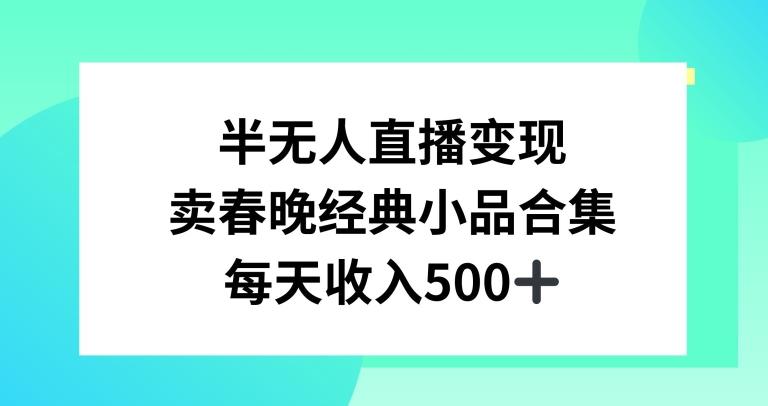 半无人直播变现,卖经典春晚小品合集,每天日入500+【揭秘】-吾爱网创