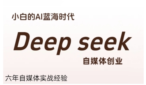 普通人利用Deepseek自媒体创业，零基础友好，小白的AI蓝海时代-吾爱网创
