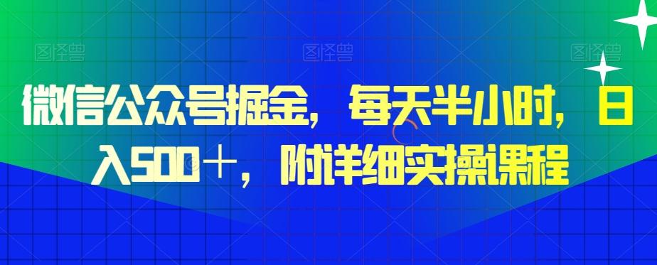 微信公众号掘金，每天半小时，日入500＋，附详细实操课程-吾爱网创