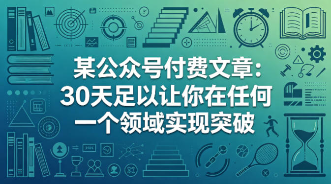 某公众号付费文章：30天足以让你在任何一个领域实现突破-吾爱网创