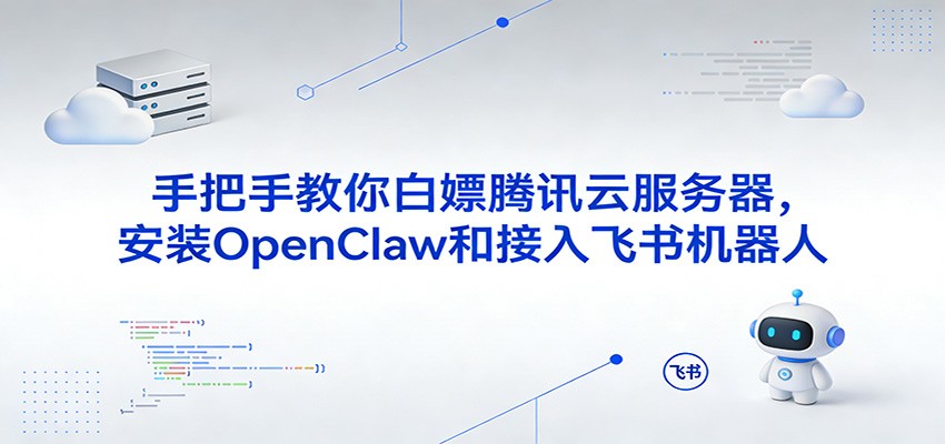 手把手教你白嫖腾讯云服务器，安装OpenClaw和接入飞书机器人-吾爱网创