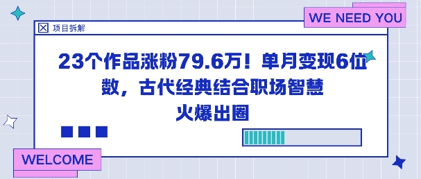 23个作品涨粉79.6W！单月变现6位数，古代经典结合职场智慧火爆出圈-吾爱网创