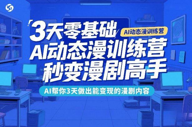 3天零基础AI动态漫训练营，秒变漫剧高手，AI帮你3天做出能变现的漫剧内容-吾爱网创