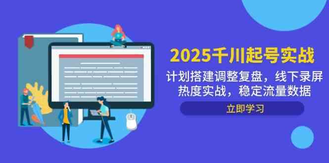 2025千川起号实战，计划搭建调整复盘，线下录屏热度实战，稳定流量数据-吾爱网创