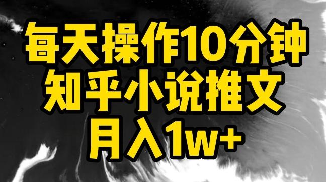 每天操作10分钟，知乎小说推文月入1w+【揭秘】-吾爱网创