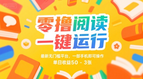 零撸阅读一键运行，最新无门槛平台， 一部手机即可操作，单日收益50-3张【揭秘】-吾爱网创