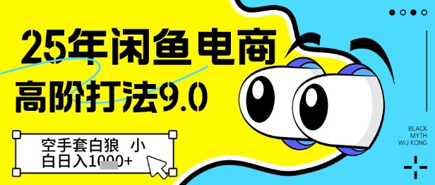 25年闲鱼电商高阶打法9.0，空手套白狼，小白日入几张-吾爱网创